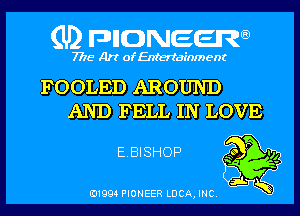 (U) pnnweew

7776 Art of Entertainment

FOOLED AROUND
AND FELL IN LOVE

EBISHOP ??,
b r39
aw

(91994 PIONEER LUCA, INC