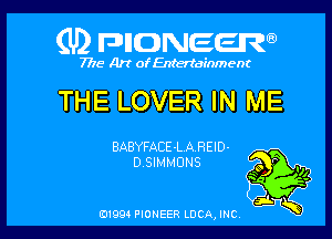 (U2 nnnweem

7775- Art of Entertainment

THE LOVER IN

BABYFACE-L A REID-
D.SIMMONS

01993 PIONEER LDCA, INC

ME