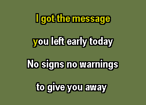 I got the message

you left early today

No signs no warnings

to give you away