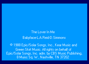 The Lovex In Me
Babytccc-L A Read-D Smmons

6) 1988 EptclSolax Songs. Inc, Kear Music and

Gteen Skirt Musuc All tights on behalf of
EpiciSolat Songs, Inc adm by CBS Music Publishing,
8 Muisc Sq W, Nashville, TN 37202