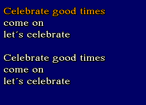 Celebrate good times
come on
let's celebrate

Celebrate good times
come on
let's celebrate