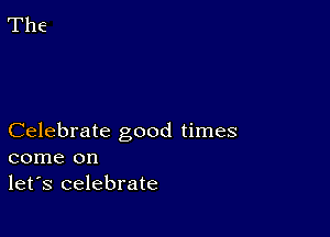 Celebrate good times
come on
let's celebrate