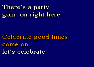 There's a party
goin' on right here

Celebrate good times
come on

let's celebrate