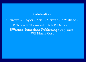 Celebration

GBrown- J.Tay1cn'- R.Eell- KMth- RMickens-

EToon- DThcmnas- R.Eell- EDedato

.Warner-Tamerlane Publishing Camp. and
KVB Music Ccn'p.