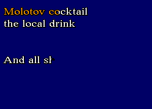 Molotov cocktail
the local drink

And all 81