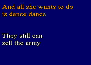 And all she wants to do
is dance dance

They still can
sell the army