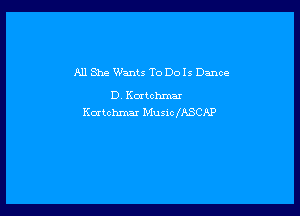 A11 She Wants ToDoIs Dance

D, Kmtchmax

Kmtchmar MusiclASCAP