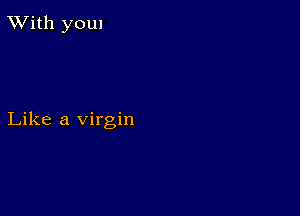 TWith you1

Like a virgin