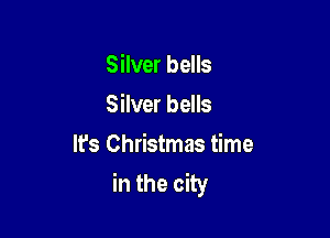 Silver bells
Silver bells

It's Christmas time
in the city