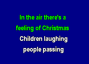 In the air there's a
feeling of Christmas

Children laughing

people passing