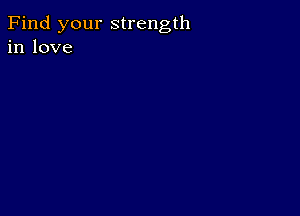 Find your strength
in love