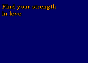 Find your strength
in love