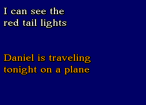 I can see the
red tail lights

Daniel is traveling
tonight on a plane