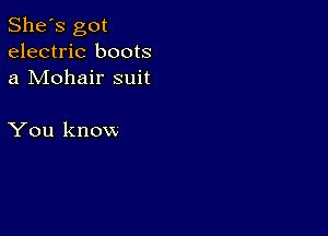 She's got
electric boots
a Mohair suit

You know