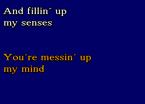 And fillin' up
my senses

You're messin' up
my mind