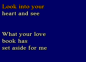 Look into your
heart and see

XVhat your love
book has
set aside for me