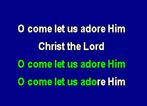 0 come let us adore Him
Christ the Lord

0 come let us adore Him

0 come let us adore Him