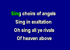 Sing choirs of angels

Sing in exaltation

0h sing all ye rivals
0f heaven above