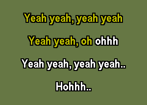 Yeah yeah, yeah yeah
Yeah yeah, oh ohhh

Yeah yeah, yeah yeah..
Hohhh..