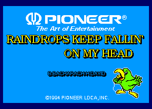 (U) pncweenw

7775 Art of Entertainment

RAINDROPS KEEP FALLIN'
ON MY HEAD

E11994 PIONEER LDCA,INC.