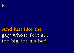 And just like the
guy whose feet are
too big for his bed