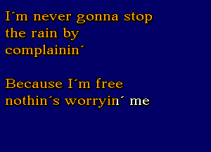 I'm never gonna stop
the rain by
complainin'

Because I'm free
nothin's worryin' me