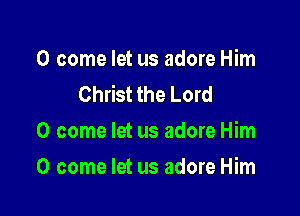 0 come let us adore Him
Christ the Lord

0 come let us adore Him

0 come let us adore Him