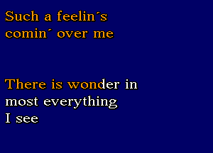 Such a feelin's
comin' over me

There is wonder in
most everything
I see