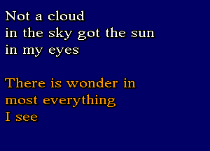 Not a cloud

in the sky got the sun
in my eyes

There is wonder in
most everything
I see