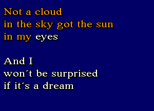 Not a cloud
in the sky got the sun

in my eyes

And I
won t be surprised
if it's a dream