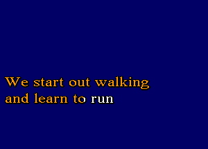 XVe start out walking
and learn to run