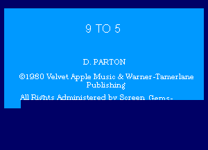 QTOS

D. PARTON

.1980 Velvet Apple Music 8c Warner -Tamerlane
Publishing

All Rimts Administered bv Screen (unnu-