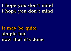 I hope you don't mind
I hope you don't mind

It may be quite
simple but
now that it's done