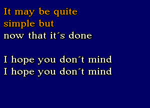 It may be quite
simple but
now that it's done

I hope you don't mind
I hope you don't mind