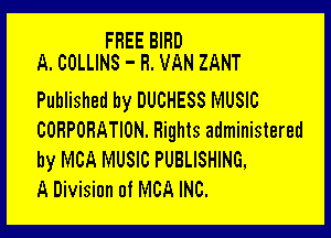 FREE BIRD
A. COLLINS - H. VAN ZANT

Published by DUCHESS MUSIC

CORPORATION. Rights administered
by MCA MUSIC PUBLISHING,
A Division of MBA INC.