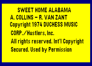 SWEET HOME ALABAMA
A. COLLINS - H. VAN ZANT
Copyright1974DUCHESSMUSIC

COHPJHustIers, Inc.

All rights reserved. Infl Copyright
Secured. Used by Permission