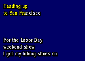 Heading up
to San FIancisco

For the Labor Day
weekend show
I got my hiking shoes on