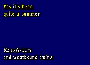 Yes it's been
quite a summer

Rent-A-Cars
and we stbound trains