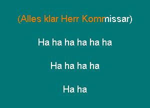 (Alles klar Herr Kommissar)

Hahahahahaha

Hahahaha

Haha