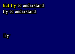 But my to understand
try to understand