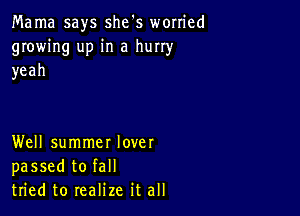 Mama says she's worried
growing up in a hurry
yeah

Well summer lover
passed to fall
tried to realize it all