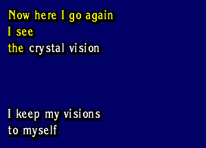 Now here I go again
I see
the crystal vision

I keep my visions
to myself