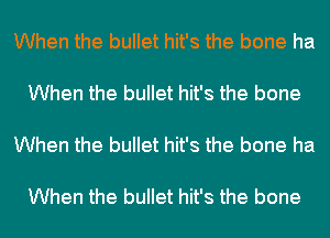 When the bullet hit's the bone ha

When the bullet hit's the bone

When the bullet hit's the bone ha

When the bullet hit's the bone