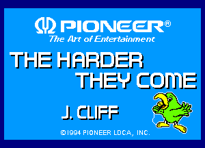 (U) DHONEEJW

7776 Art of Entertainment

THE HFIRDER
THEHJ C0mE

J. CLIFF

IIIIQQ4 PIONEER LUCA INC.