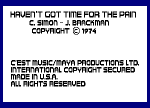 HHUEn'T GOT TlmE FOFI THE Pnln
c. Simon - J. BRRCHmRn
COPVHIGHT )1974

C'EST musmxmnvn PHODUCTIOHS LTD.
lnTEFInHTIOhRL COPYRIGHT SECURED
mRDE In U.S.H.

RLL RIGHTS HESEFIUED