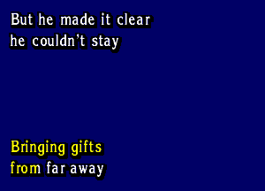 But he made it clear
he couldrft stay

Bringing gifts
from far away