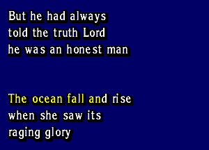 But he had always
told the truth Lord

he was an honest man

The ocean fall and Iise
when she saw its

raging glory