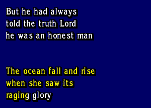 But he had always
told the truth Lord

he was an honest man

The ocean fall and Iise
when she saw its

raging glory