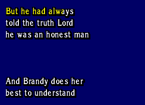 But he had always
told the tIuth Lord
he was an honest man

And Brandy does her
be st to understand