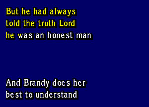 But he had always
told the tIuth Lord
he was an honest man

And Brandy does her
be st to understand